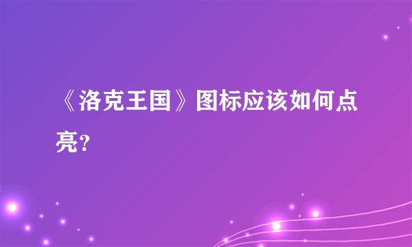 《洛克王国》图标应该如何点亮？
