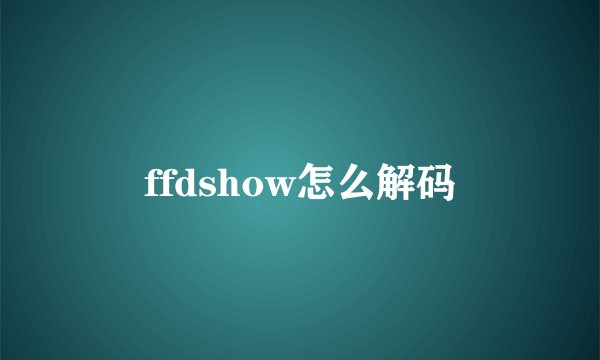 ffdshow怎么解码