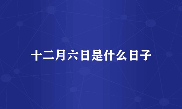 十二月六日是什么日子