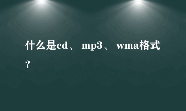 什么是cd、 mp3、 wma格式？