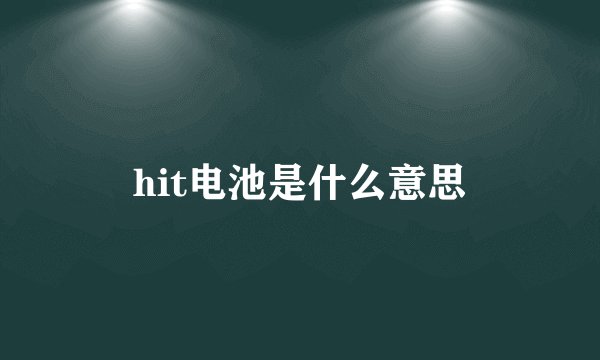 hit电池是什么意思