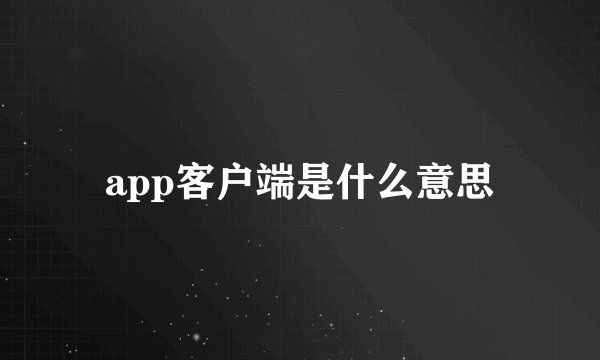 app客户端是什么意思