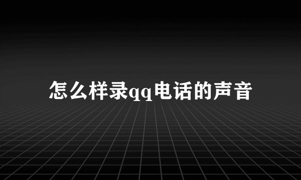 怎么样录qq电话的声音