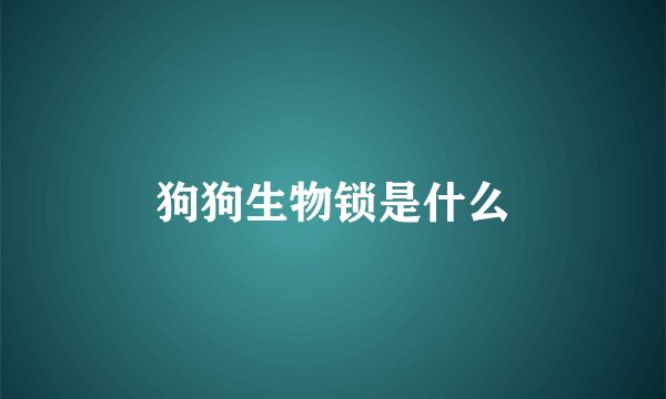 狗狗生物锁是什么