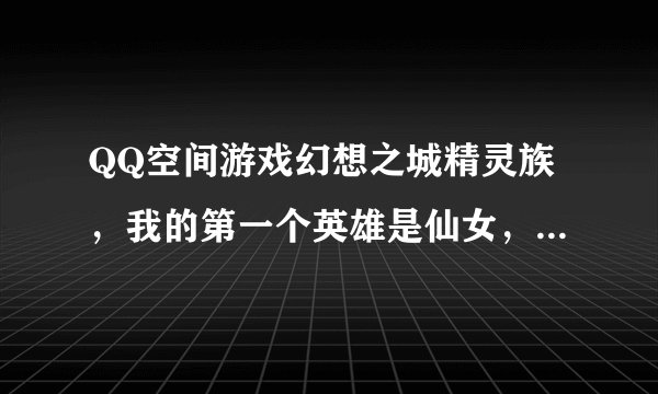 QQ空间游戏幻想之城精灵族，我的第一个英雄是仙女，第二个是游侠，第三个选什么厉害？