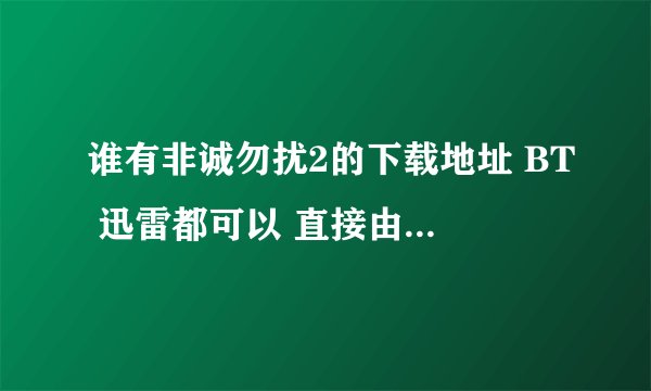 谁有非诚勿扰2的下载地址 BT 迅雷都可以 直接由电影的可以发我邮箱 谢谢