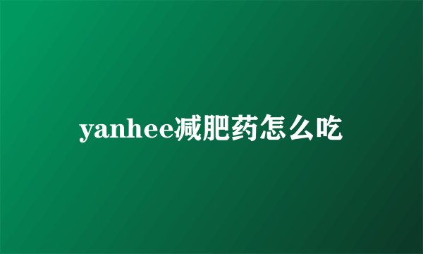 yanhee减肥药怎么吃