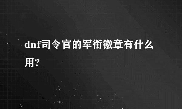dnf司令官的军衔徽章有什么用?