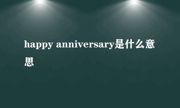 happy anniversary是什么意思