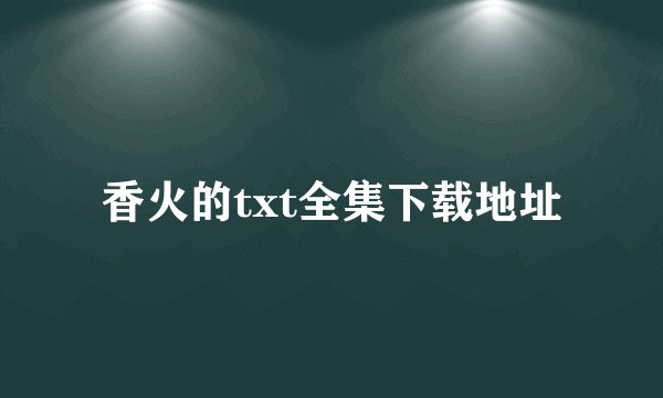 香火的txt全集下载地址