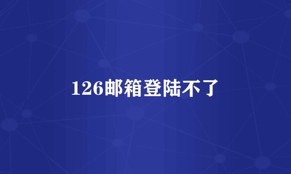 126邮箱登陆不了
