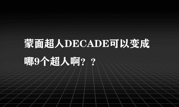 蒙面超人DECADE可以变成哪9个超人啊？？