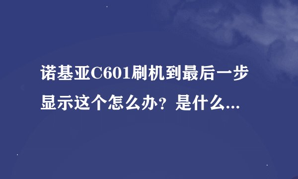 诺基亚C601刷机到最后一步显示这个怎么办？是什么意思。PC套件已经卸载了啊、