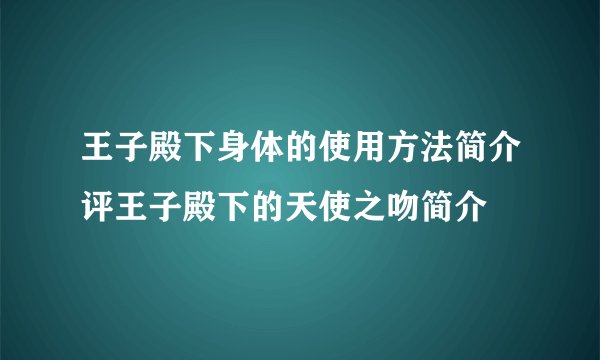 王子殿下身体的使用方法简介评王子殿下的天使之吻简介
