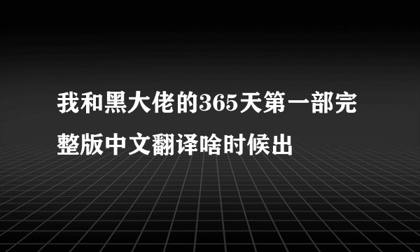 我和黑大佬的365天第一部完整版中文翻译啥时候出