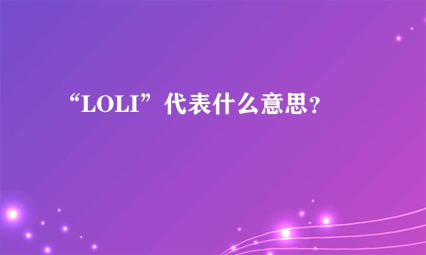 “LOLI”代表什么意思？