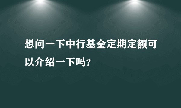 想问一下中行基金定期定额可以介绍一下吗？