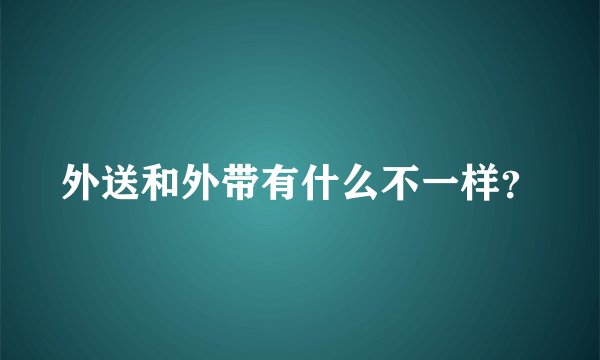 外送和外带有什么不一样？