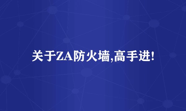 关于ZA防火墙,高手进!