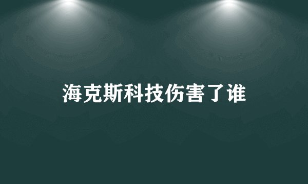 海克斯科技伤害了谁