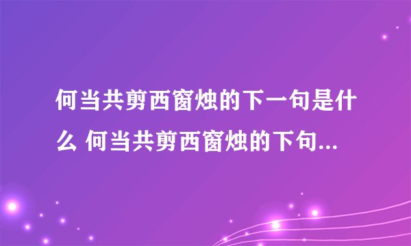 何当共剪西窗烛的下一句是什么 何当共剪西窗烛的下句诗句是哪句