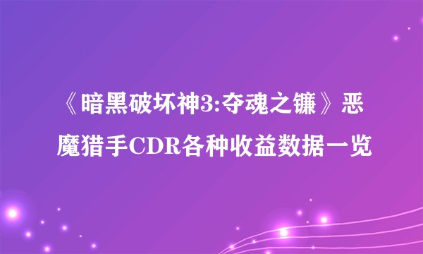 《暗黑破坏神3:夺魂之镰》恶魔猎手CDR各种收益数据一览