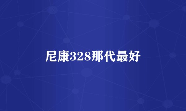 尼康328那代最好