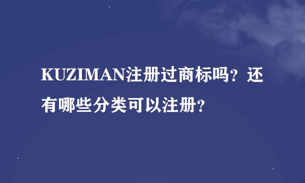 KUZIMAN注册过商标吗？还有哪些分类可以注册？