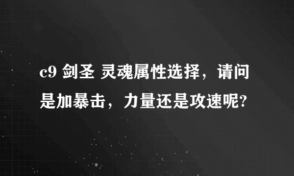 c9 剑圣 灵魂属性选择，请问是加暴击，力量还是攻速呢?