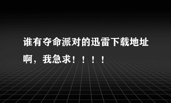 谁有夺命派对的迅雷下载地址啊，我急求！！！！