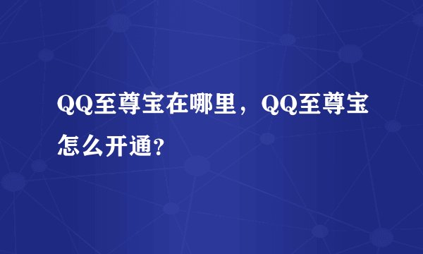 QQ至尊宝在哪里，QQ至尊宝怎么开通？