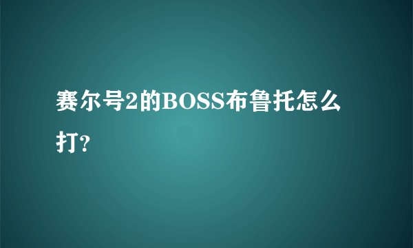 赛尔号2的BOSS布鲁托怎么打？
