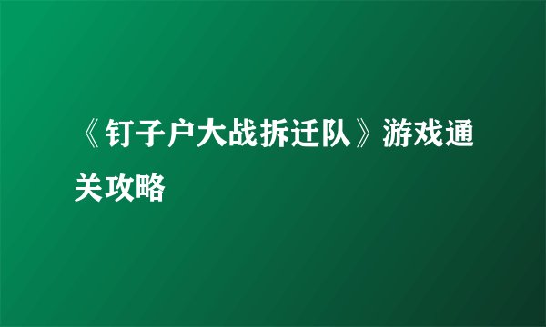 《钉子户大战拆迁队》游戏通关攻略