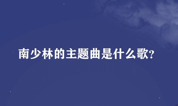 南少林的主题曲是什么歌？