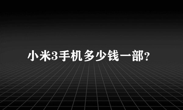小米3手机多少钱一部？