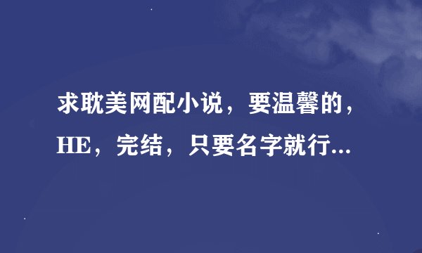 求耽美网配小说，要温馨的，HE，完结，只要名字就行了，文我自己去找。谢谢啦。