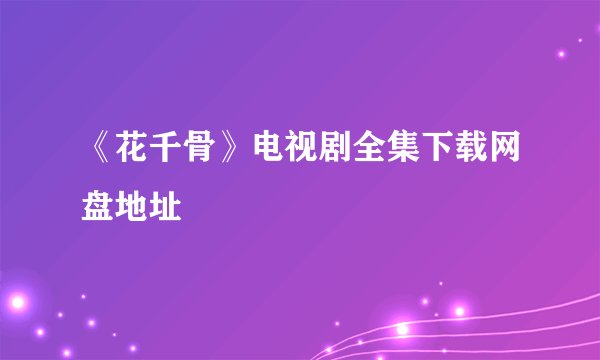 《花千骨》电视剧全集下载网盘地址
