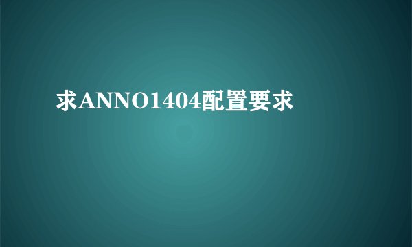 求ANNO1404配置要求
