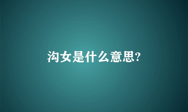 沟女是什么意思?