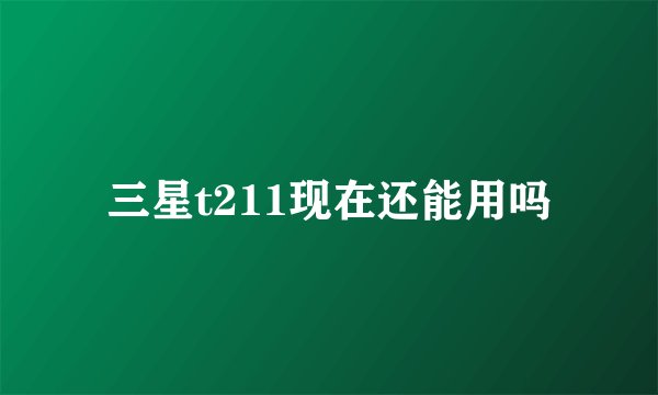 三星t211现在还能用吗