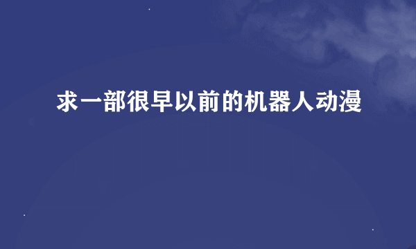 求一部很早以前的机器人动漫