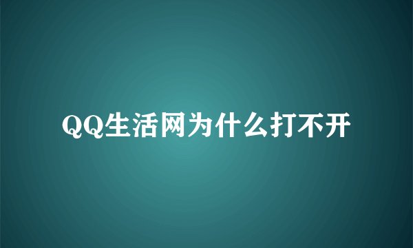 QQ生活网为什么打不开