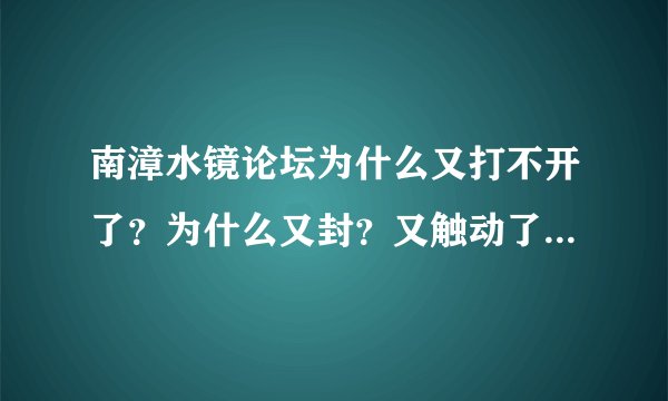 南漳水镜论坛为什么又打不开了？为什么又封？又触动了谁的神经？为什么这么害怕？