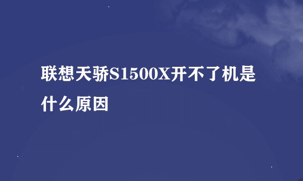 联想天骄S1500X开不了机是什么原因