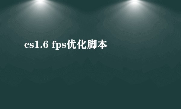 cs1.6 fps优化脚本