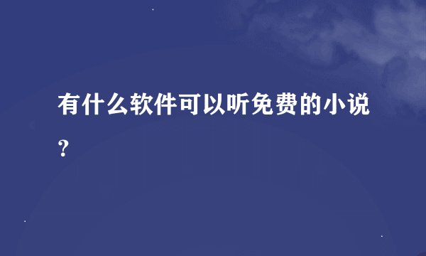 有什么软件可以听免费的小说？