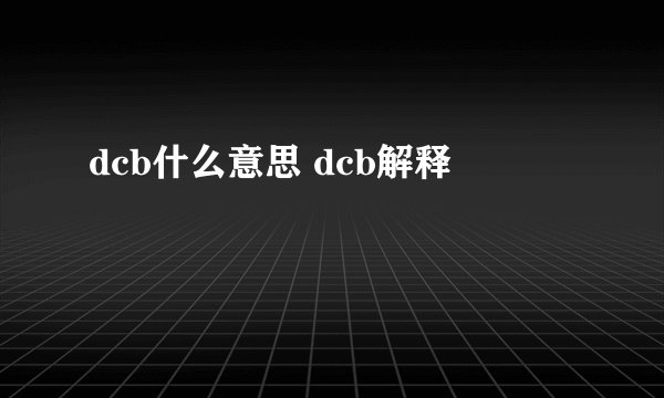 dcb什么意思 dcb解释