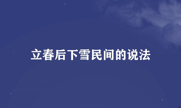 立春后下雪民间的说法