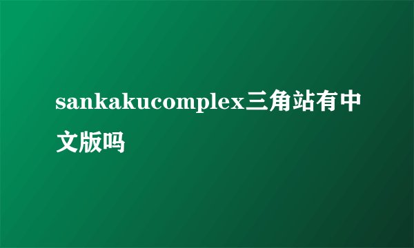 sankakucomplex三角站有中文版吗