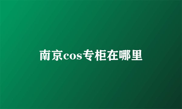 南京cos专柜在哪里